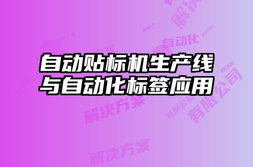 自動貼標(biāo)機生產(chǎn)線與自動化標(biāo)簽應(yīng)用