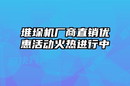 堆垛機(jī)廠商直銷(xiāo)優(yōu)惠活動(dòng)火熱進(jìn)行中