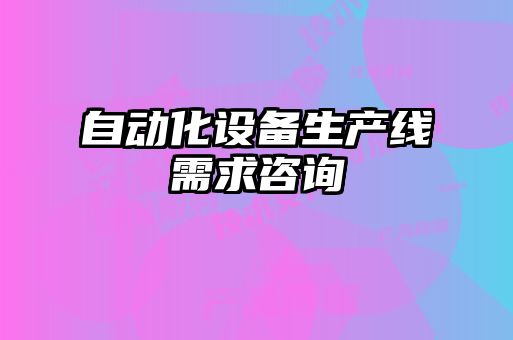 自動化設備生產(chǎn)線需求咨詢