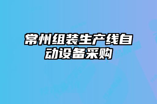 常州組裝生產(chǎn)線(xiàn)自動(dòng)設(shè)備采購(gòu)