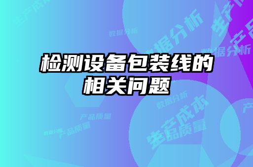 檢測(cè)設(shè)備包裝線的相關(guān)問題