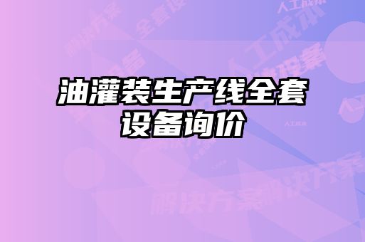 油灌裝生產(chǎn)線全套設(shè)備詢(xún)價(jià)