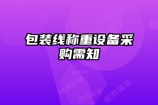包裝線(xiàn)稱(chēng)重設(shè)備采購(gòu)需知