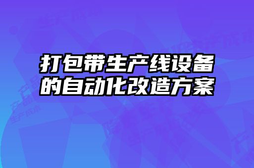 打包帶生產(chǎn)線設備的自動化改造方案